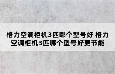 格力空调柜机3匹哪个型号好 格力空调柜机3匹哪个型号好更节能